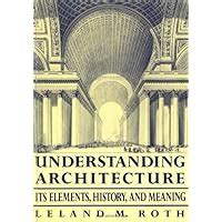  Understanding Architecture: Its Elements, History, and Theory -  A Journey Through Time, Form, and Function